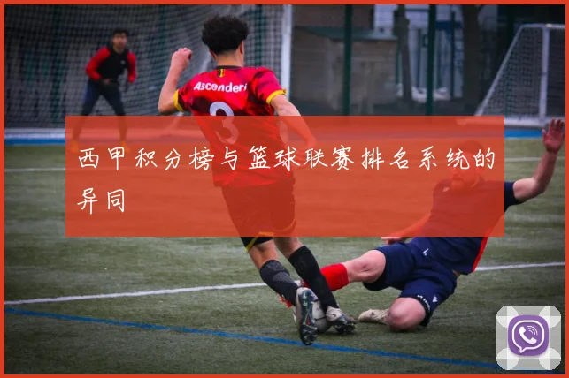 西甲积分榜与篮球联赛排名系统的异同